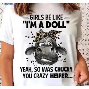 Grils Be Like Im A Doll Yeah So Was Chucky You Crazy Heifer Unisex Tee